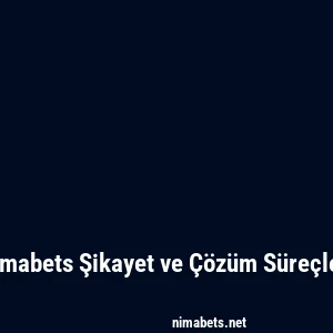 Nimabets Şikayet ve Çözüm Süreçleri